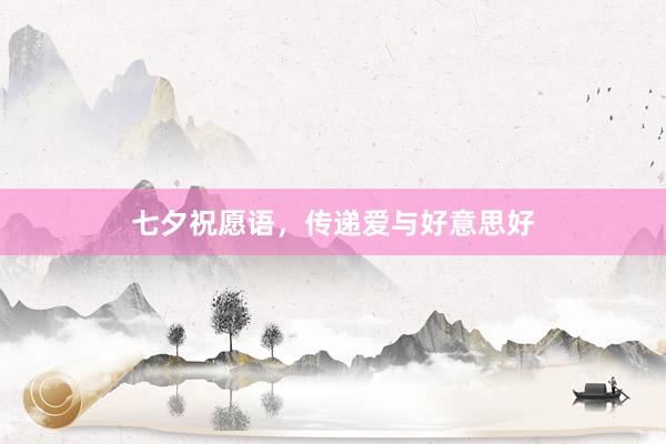 七夕祝愿语，传递爱与好意思好